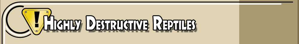 Highly Destructive Reptiles!